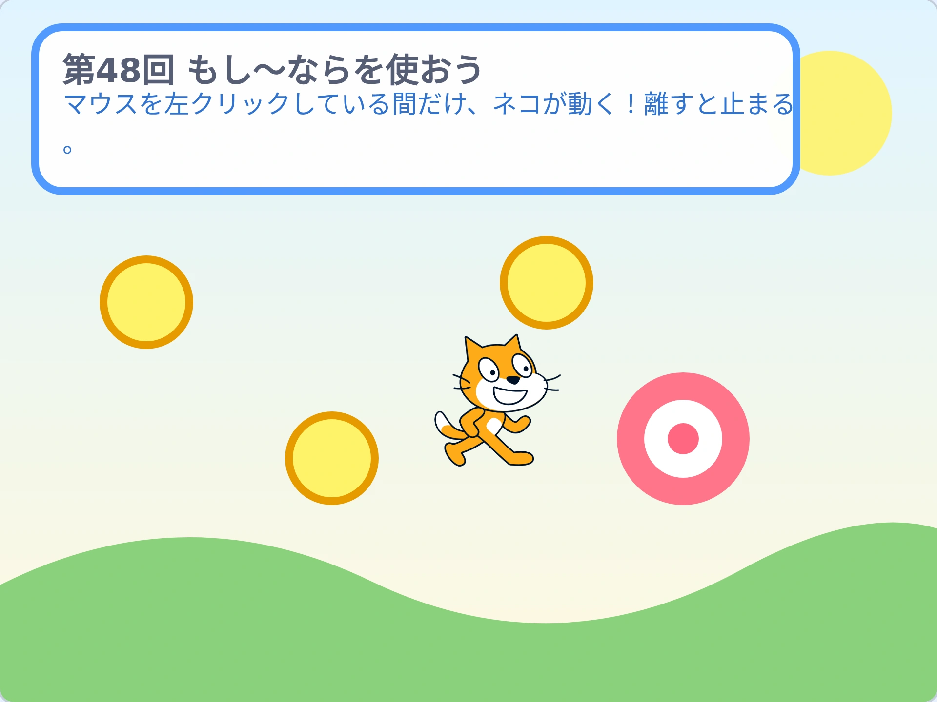 第48回「もし〜ならを使おう」のScratch実行画面。マウスを左クリックしている間だけ、ネコが動く!離すと止まる。